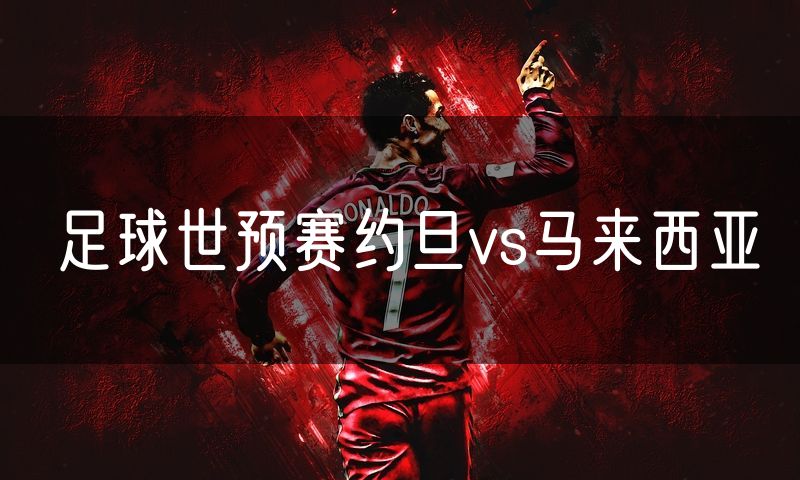 足球世预赛约旦vs马来西亚