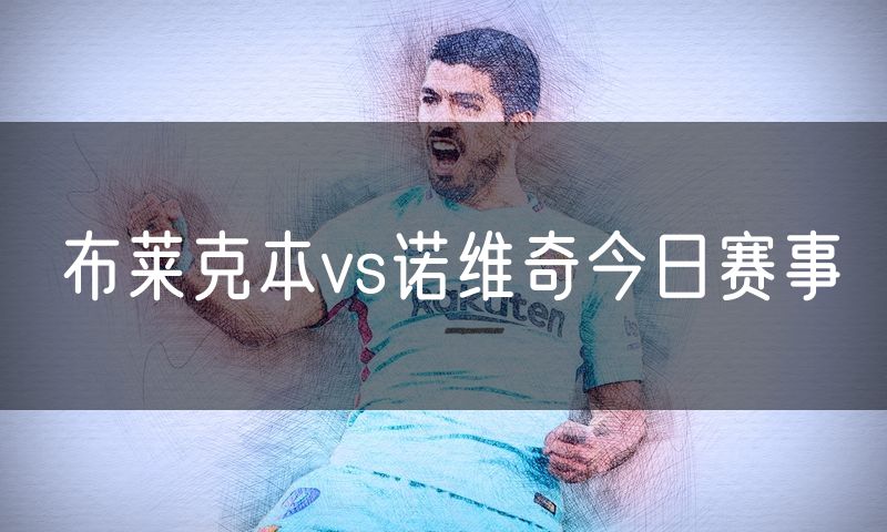 布莱克本vs诺维奇今日赛事 布莱克本vs诺维奇今日赛事
