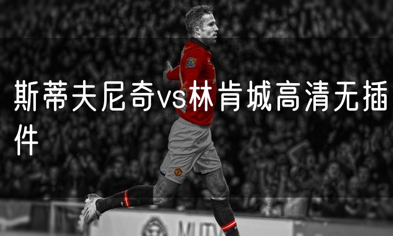 斯蒂夫尼奇vs林肯城高清无插件 斯蒂夫尼奇vs林肯城高清无插件