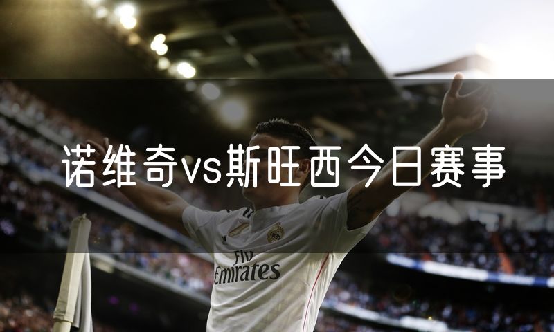 诺维奇vs斯旺西今日赛事 诺维奇vs斯旺西今日赛事