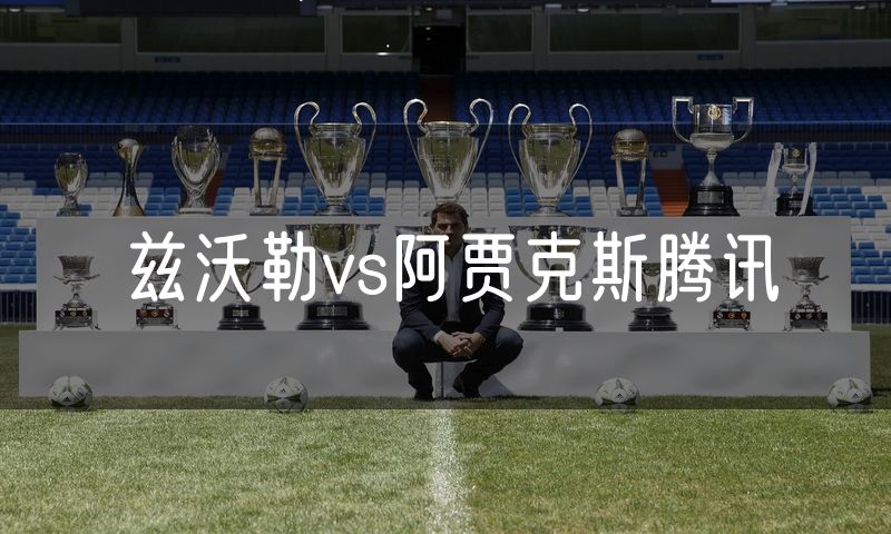 兹沃勒vs阿贾克斯腾讯