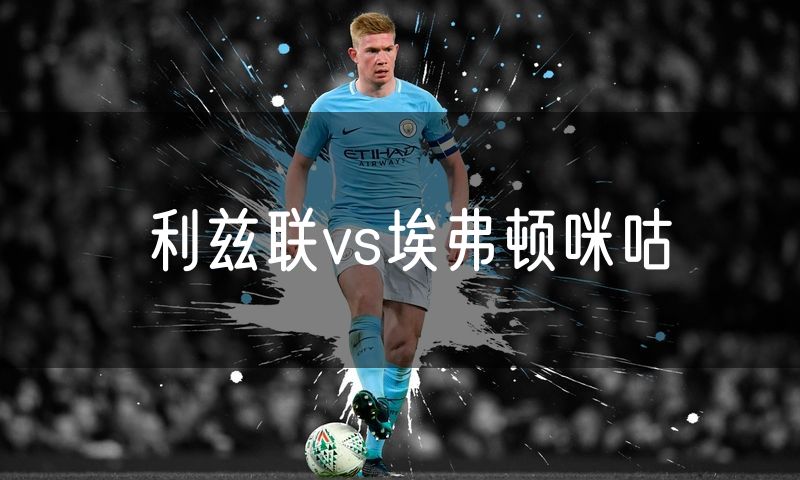 利兹联vs埃弗顿咪咕 利兹联vs埃弗顿咪咕