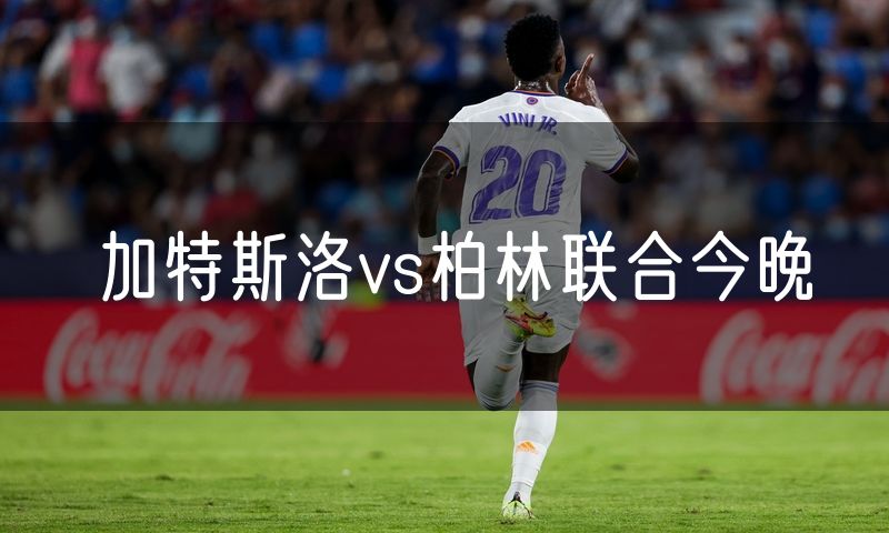加特斯洛vs柏林联合今晚