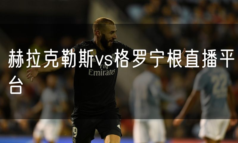 赫拉克勒斯vs格罗宁根直播平台 赫拉克勒斯vs格罗宁根直播平台