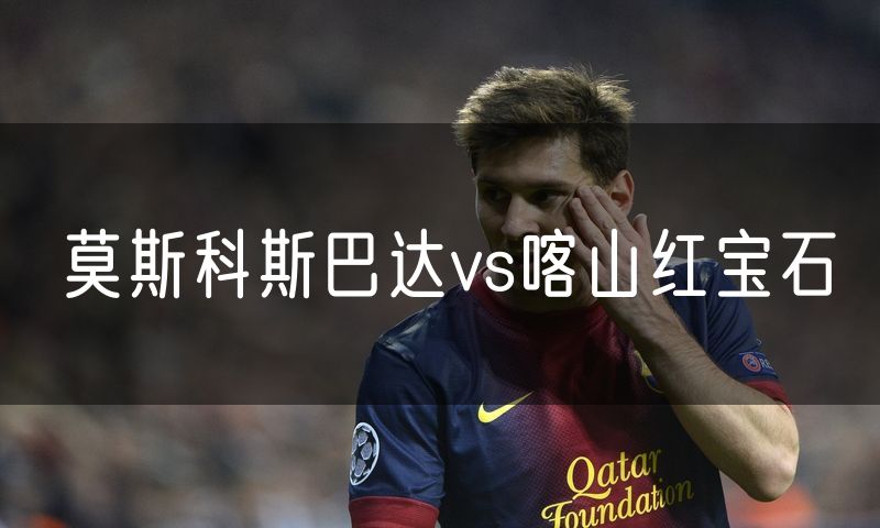 莫斯科斯巴达vs喀山红宝石