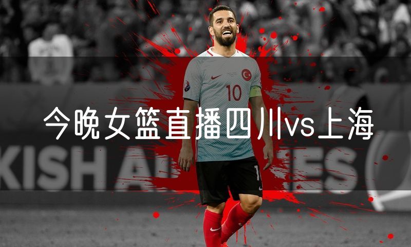今晚女篮直播四川vs上海