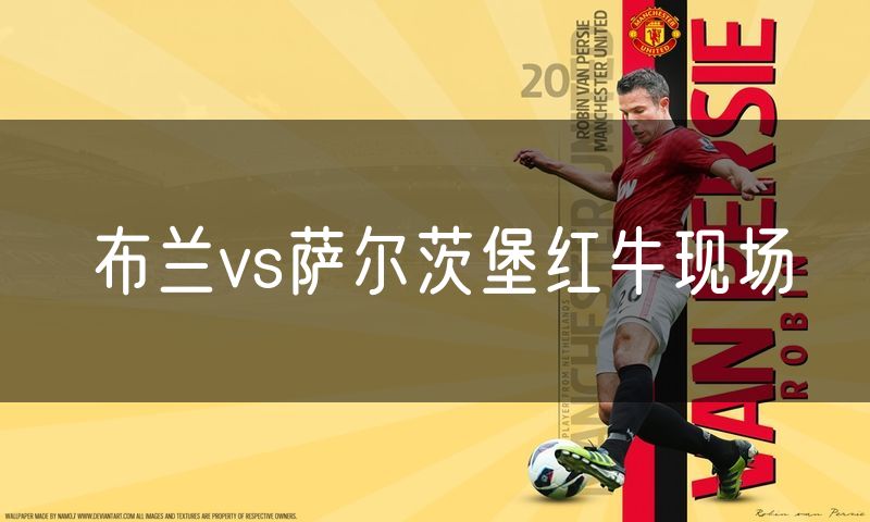 布兰vs萨尔茨堡红牛现场