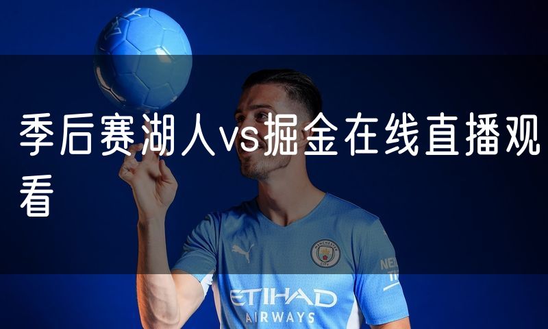 季后赛湖人vs掘金在线直播观看 季后赛湖人vs掘金在线直播观看