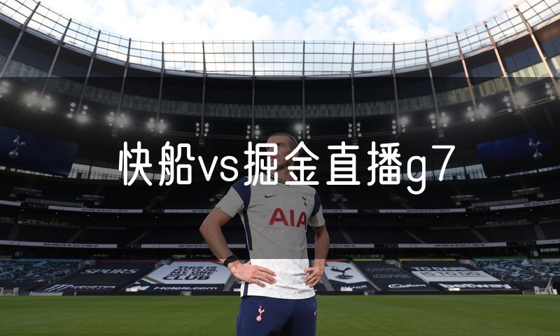 快船vs掘金直播g7
