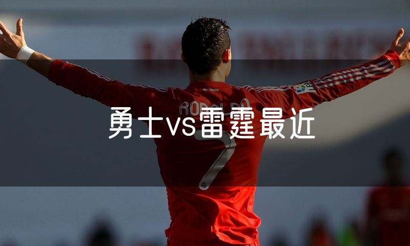勇士vs雷霆最近 勇士vs雷霆最近