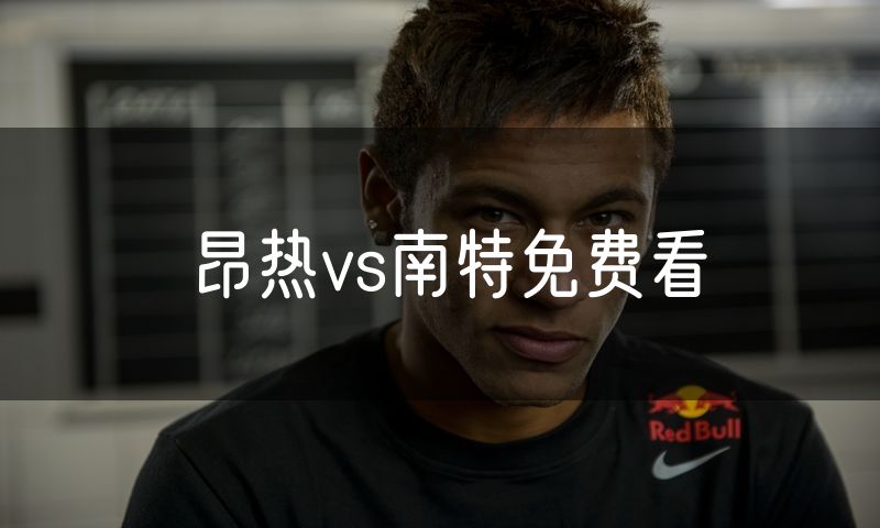 昂热vs南特免费看 昂热vs南特免费看