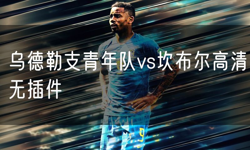 乌德勒支青年队vs坎布尔高清无插件 乌德勒支青年队vs坎布尔高清无插件