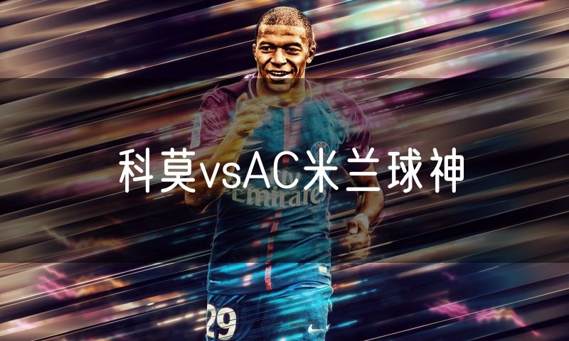 科莫vsAC米兰球神 科莫vsAC米兰球神