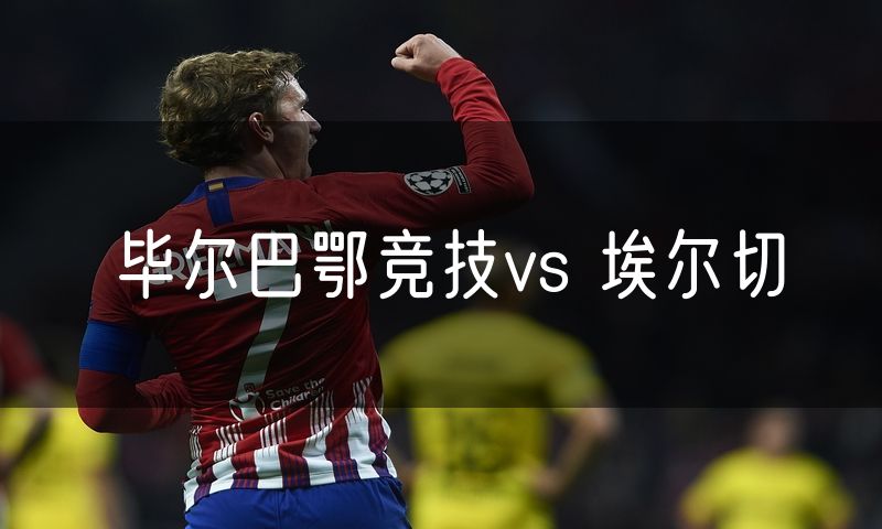 毕尔巴鄂竞技vs 埃尔切