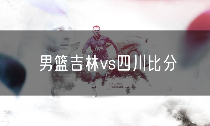 男篮吉林vs四川比分