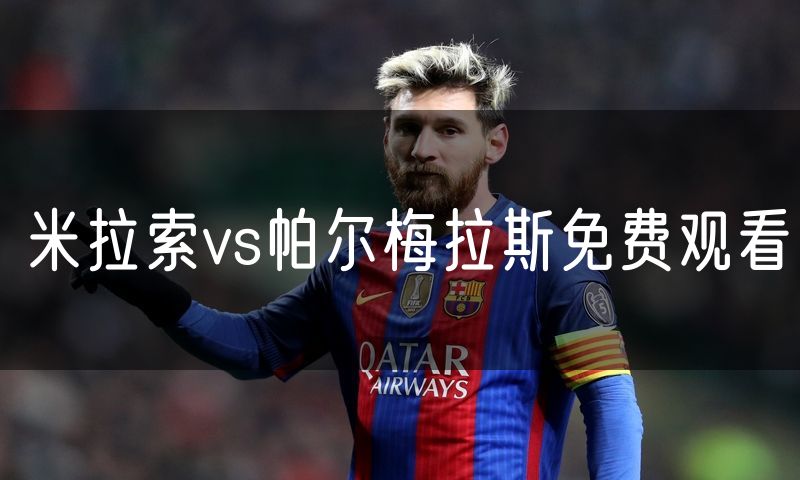 米拉索vs帕尔梅拉斯免费观看