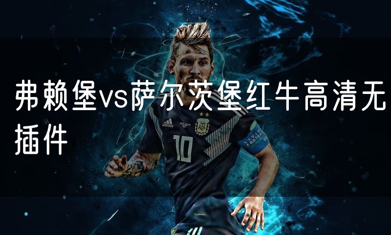 弗赖堡vs萨尔茨堡红牛高清无插件