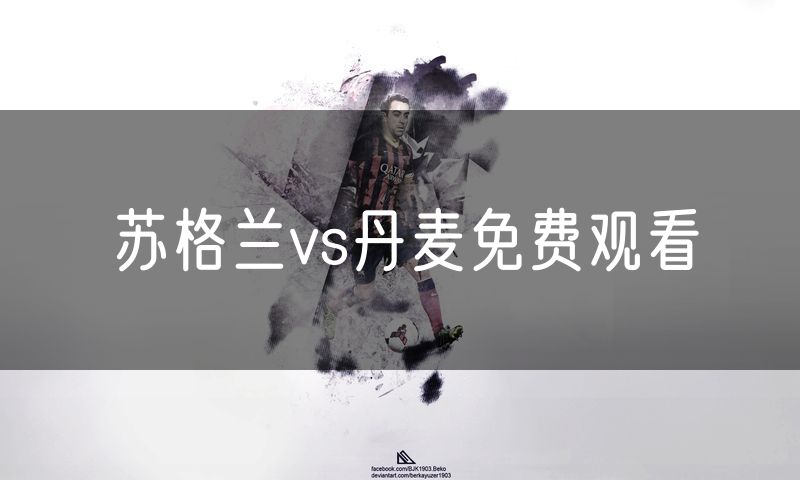苏格兰vs丹麦免费观看