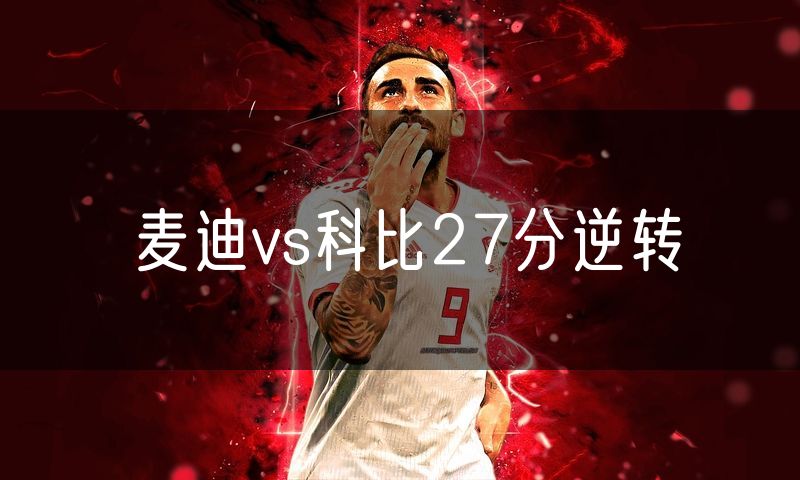 麦迪vs科比27分逆转