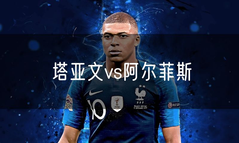 塔亚文vs阿尔菲斯
