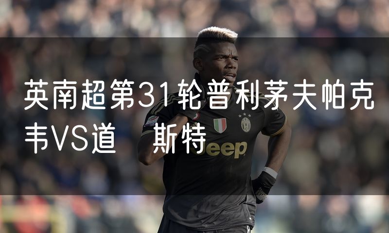 英南超第31轮普利茅夫帕克韦VS道徹斯特 英南超第31轮普利茅夫帕克韦VS道徹斯特