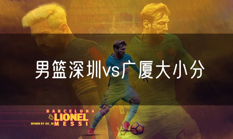 男篮深圳vs广厦大小分