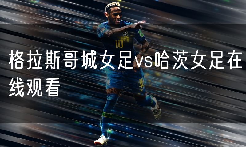 格拉斯哥城女足vs哈茨女足在线观看