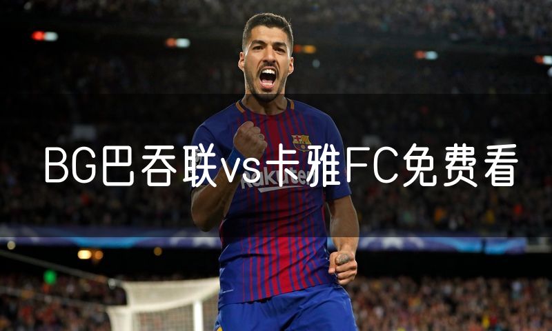 BG巴吞联vs卡雅FC免费看