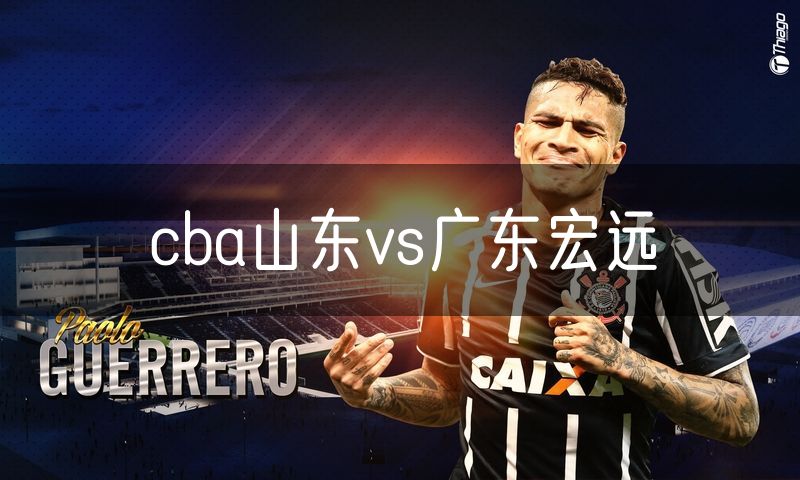 cba山东vs广东宏远