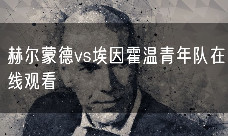 赫尔蒙德vs埃因霍温青年队在线观看 赫尔蒙德vs埃因霍温青年队在线观看
