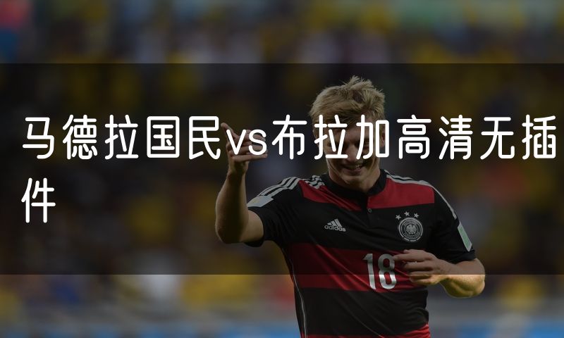 马德拉国民vs布拉加高清无插件 马德拉国民vs布拉加高清无插件