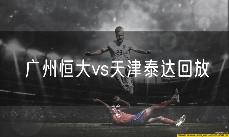 广州恒大vs天津泰达回放 广州恒大vs天津泰达回放