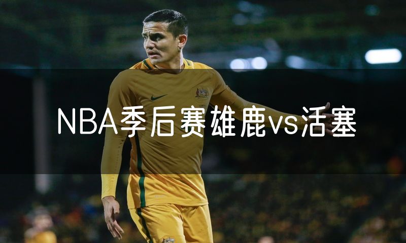 NBA季后赛雄鹿vs活塞