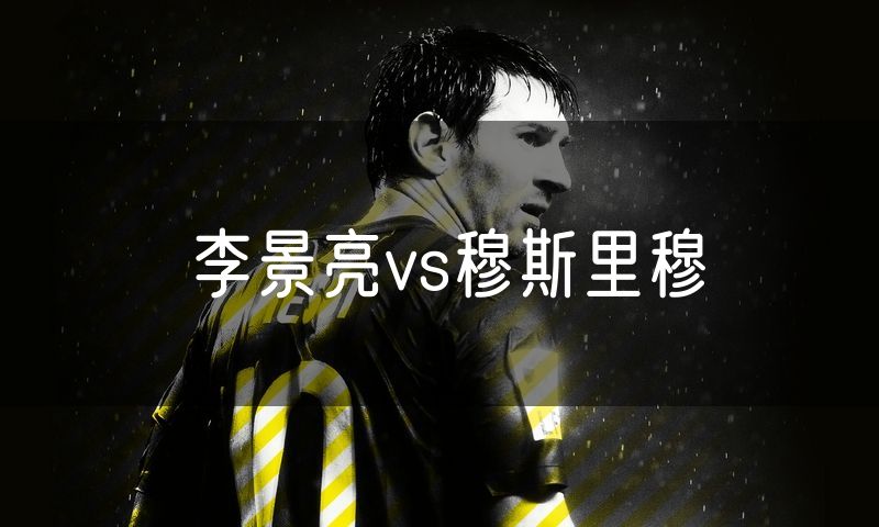 李景亮vs穆斯里穆