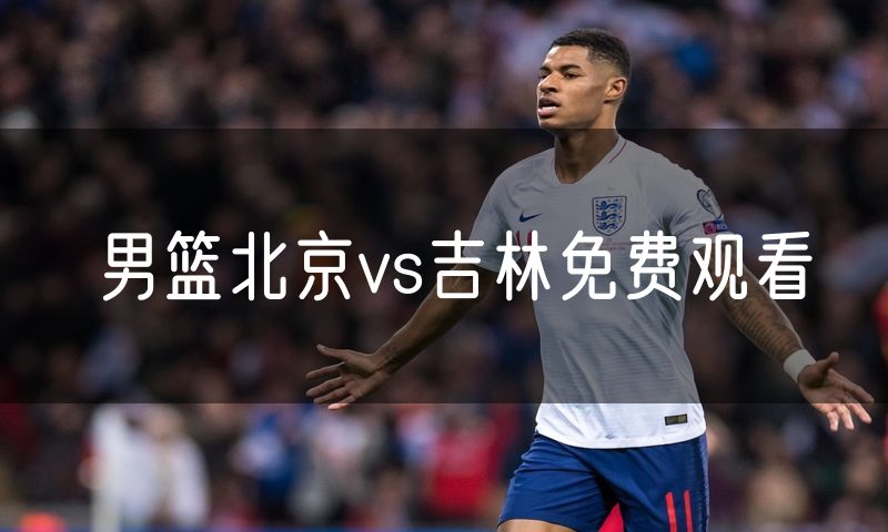 男篮北京vs吉林免费观看 男篮北京vs吉林免费观看
