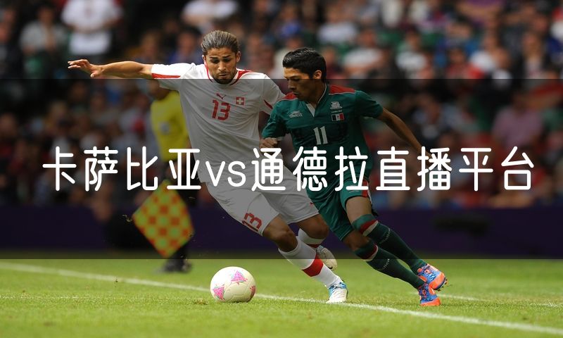 卡萨比亚vs通德拉直播平台