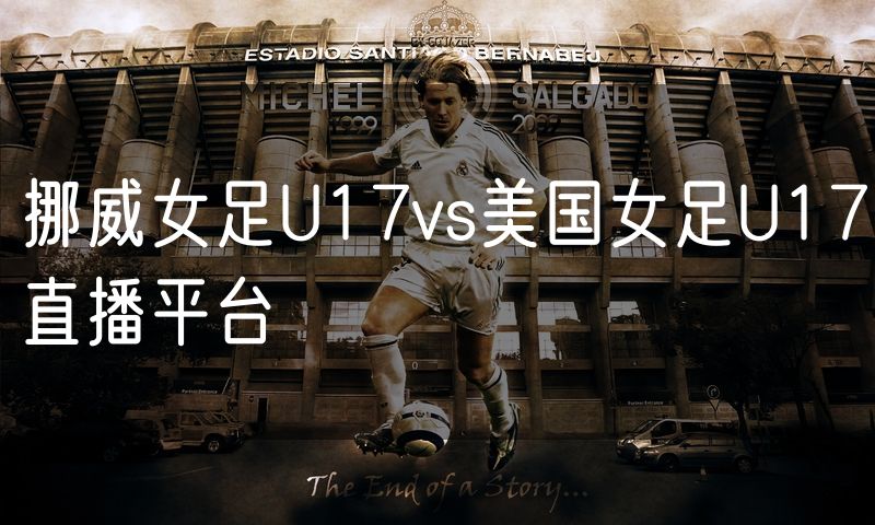 挪威女足U17vs美国女足U17直播平台