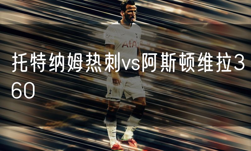 托特纳姆热刺vs阿斯顿维拉360
