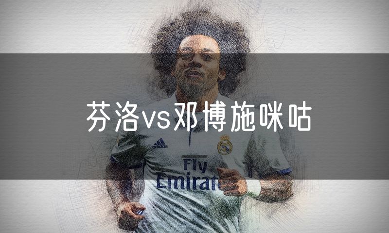 芬洛vs邓博施咪咕