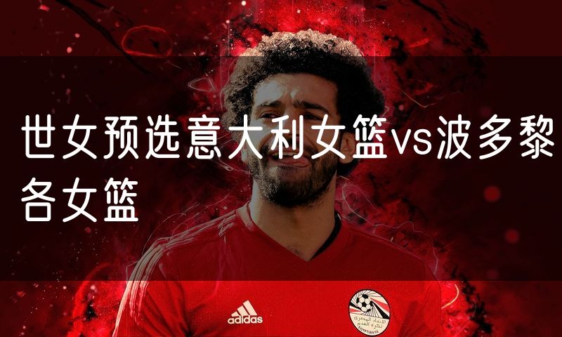 世女预选意大利女篮vs波多黎各女篮