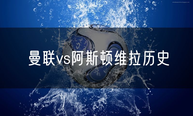 曼联vs阿斯顿维拉历史