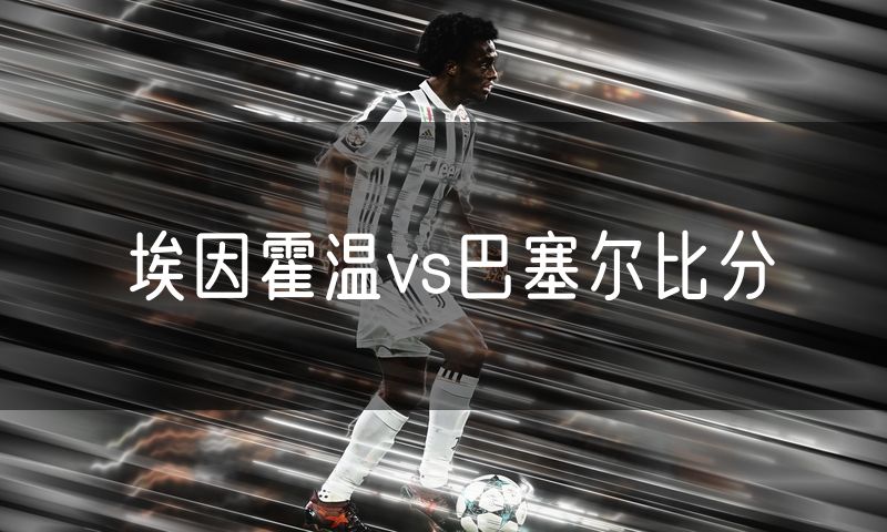 埃因霍温vs巴塞尔比分