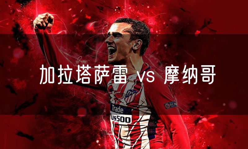 加拉塔萨雷 vs 摩纳哥 加拉塔萨雷 vs 摩纳哥