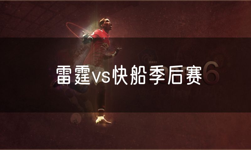 雷霆vs快船季后赛 雷霆vs快船季后赛