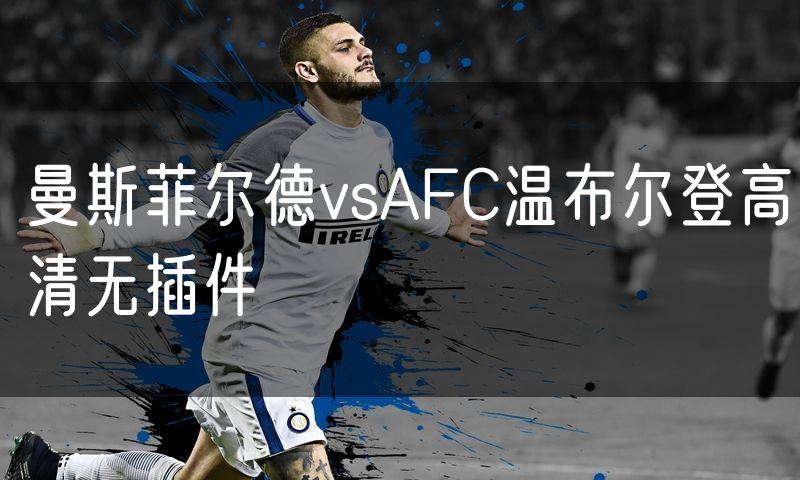 曼斯菲尔德vsAFC温布尔登高清无插件 曼斯菲尔德vsAFC温布尔登高清无插件