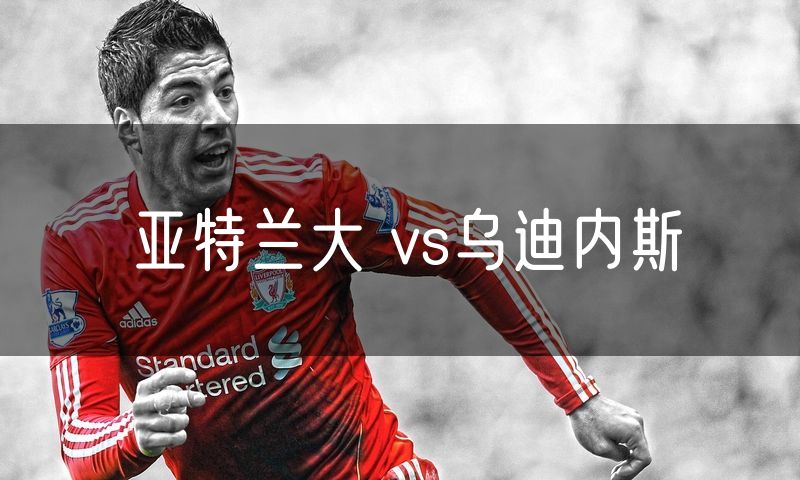 亚特兰大 vs乌迪内斯