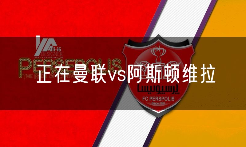 正在曼联vs阿斯顿维拉