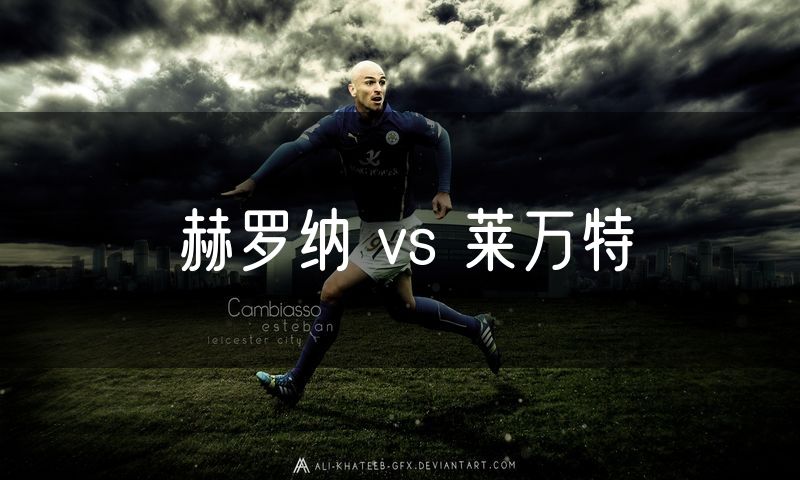 赫罗纳 vs 莱万特 赫罗纳 vs 莱万特