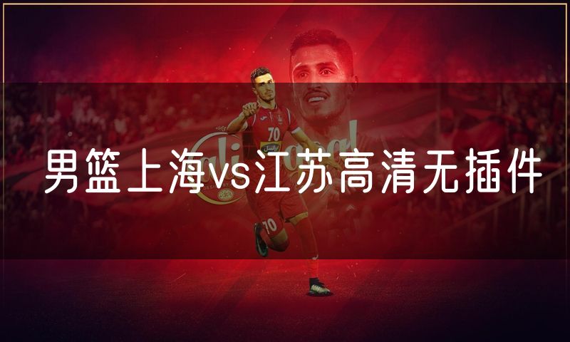 男篮上海vs江苏高清无插件