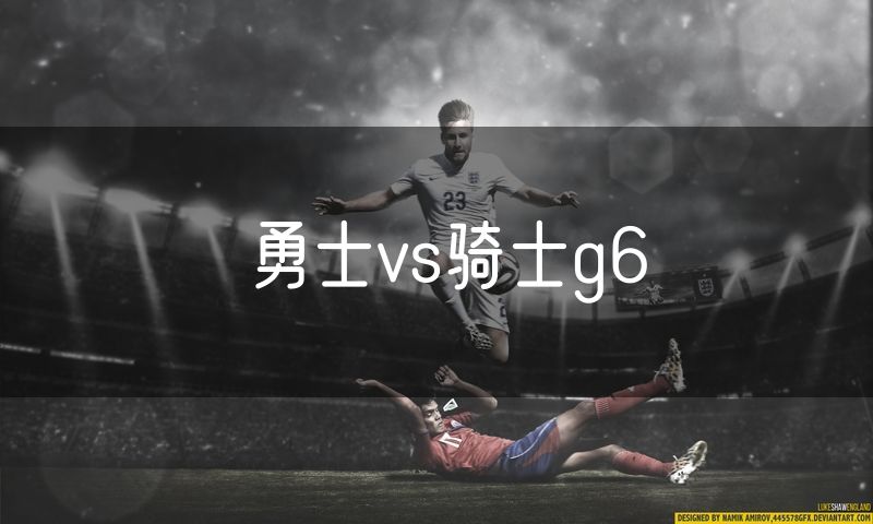 勇士vs骑士g6